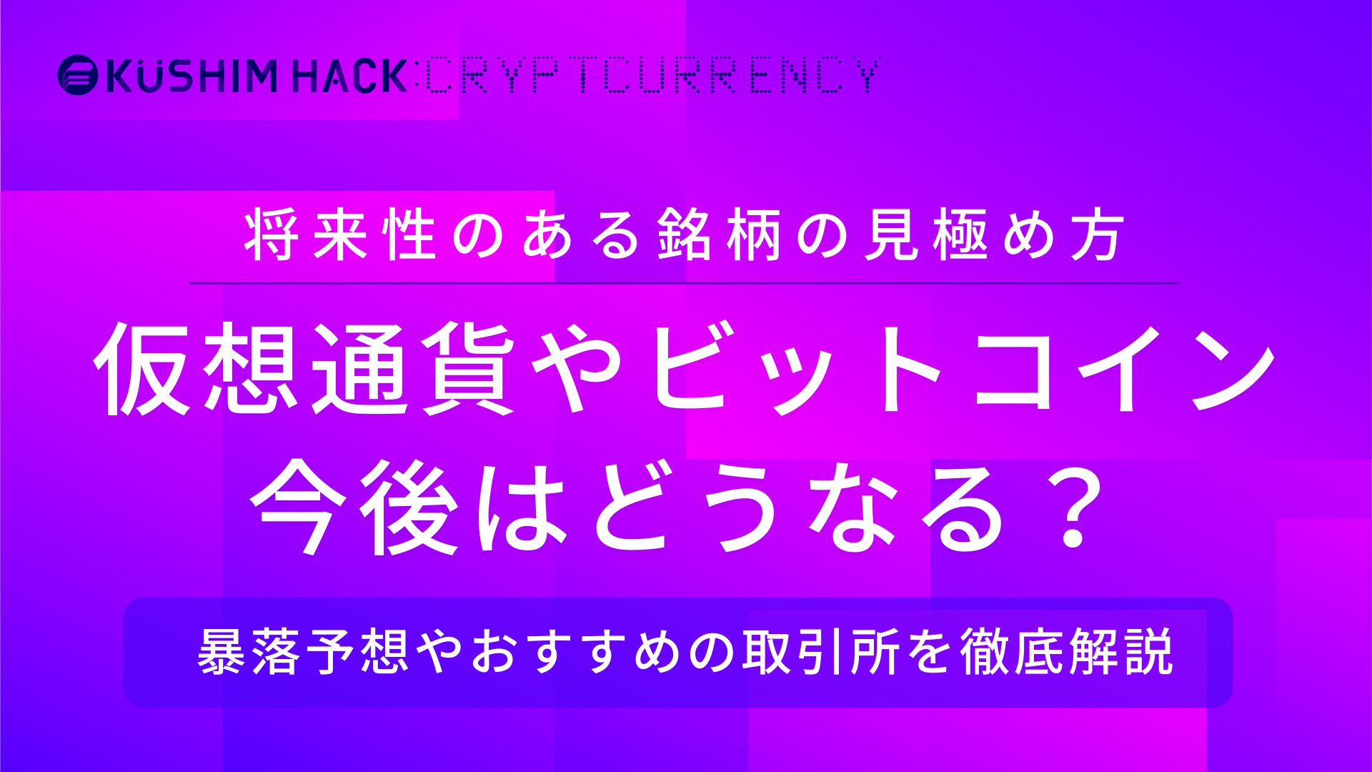 仮想通貨やビットコインの今後は 将来性ない 暴落予想や注意点を徹底解説 Kushim Hack あなたの選択肢をもっと自由にするメディア